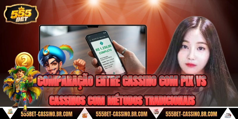 Comparacao entre cassino com pix vs cassinos com metodos tradicionais