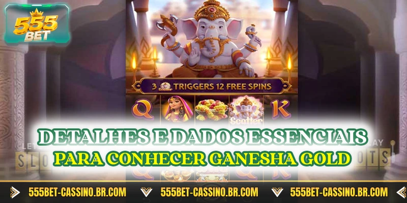 Detalhes e dados essenciais para conhecer Ganesha Gold