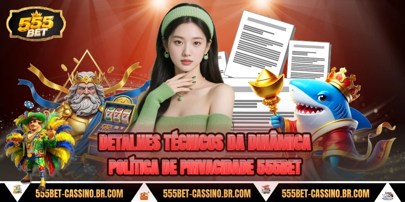 Detalhes tecnicos da dinamica politica de privacidade 555bet