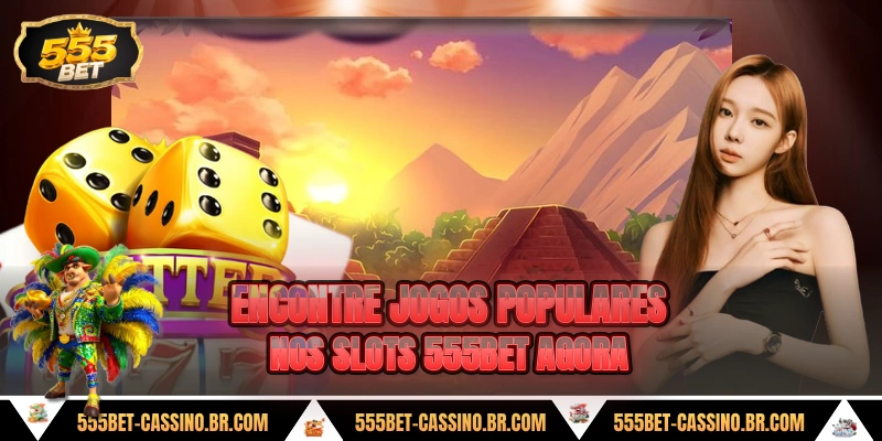 Encontre jogos populares nos slots 555bet agora