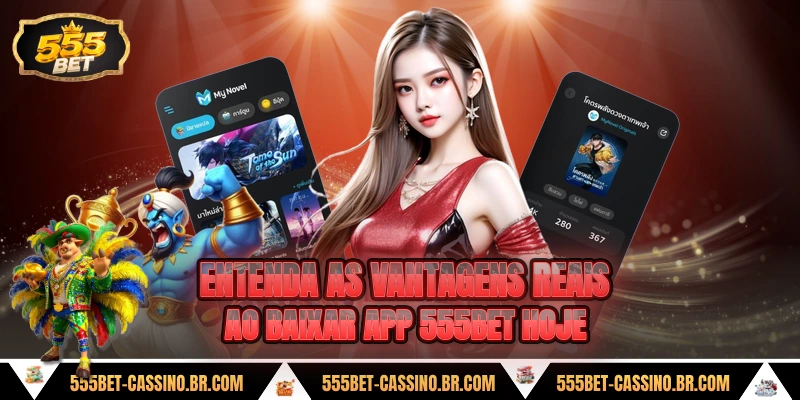 Entenda as vantagens reais ao baixar app 555bet hoje