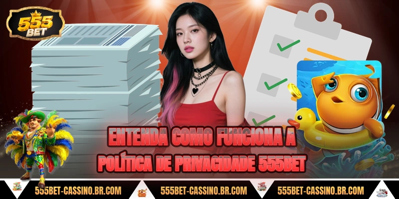Entenda como funciona a politica de privacidade 555bet