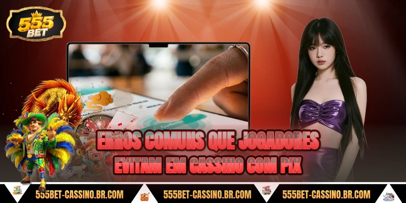 Erros comuns que jogadores evitam em cassino com pix
