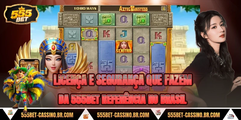 Licença e segurança que fazem da 555BET referência no Brasil