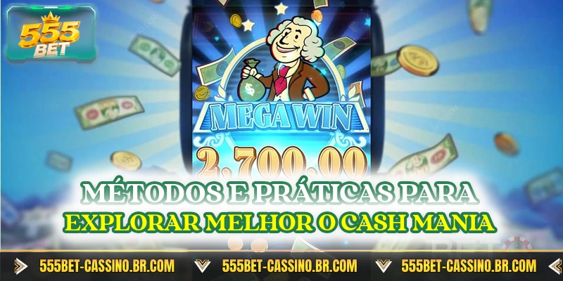 Metodos e praticas para explorar melhor o cash mania