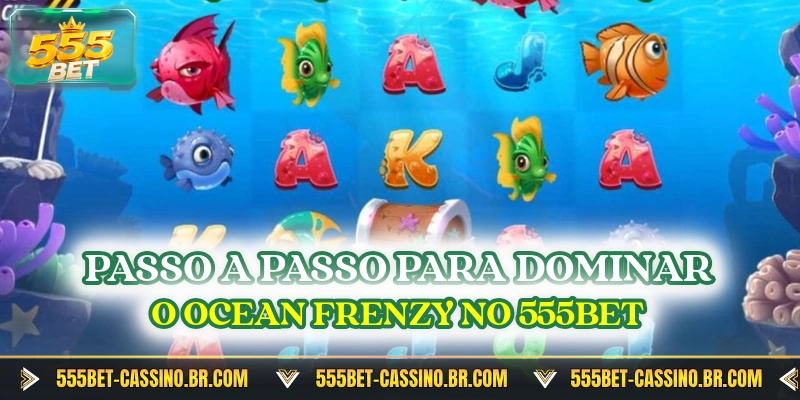 Passo a passo para dominar o ocean frenzy no 555bet