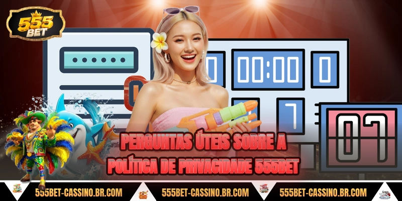 Perguntas uteis sobre a politica de privacidade 555bet