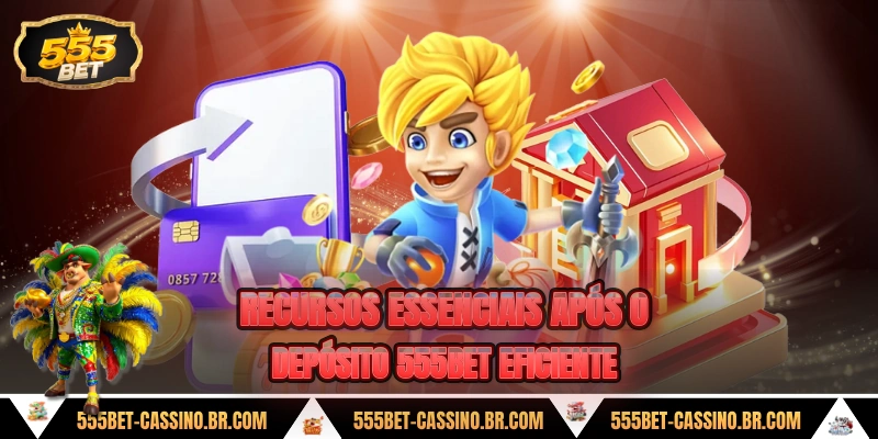 Recursos essenciais apos o deposito 555bet eficiente