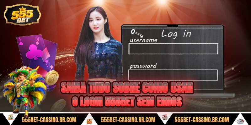 Saiba tudo sobre como usar o login 555bet sem erros