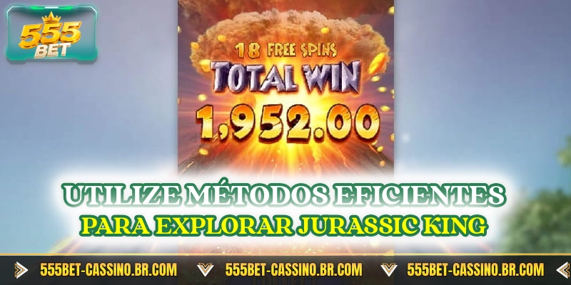 Utilize metodos eficientes para explorar jurassic king
