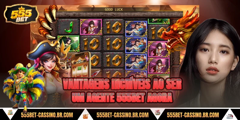 Vantagens incriveis ao ser um agente 555bet agora