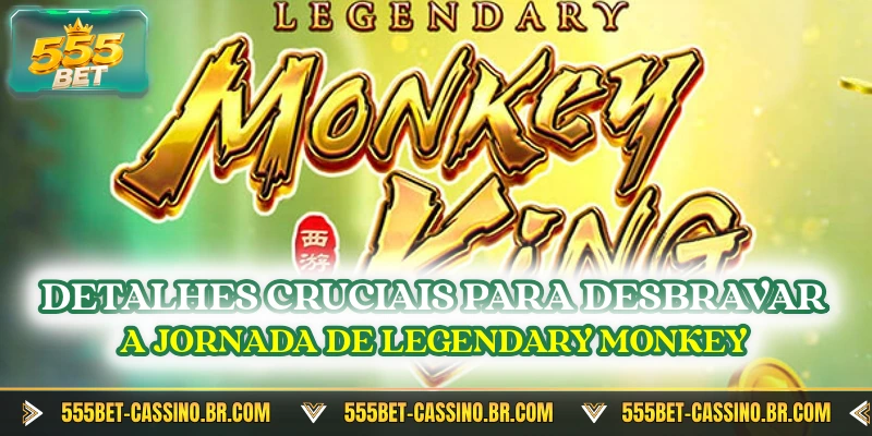 Detalhes cruciais para desbravar a jornada de Legendary Monkey