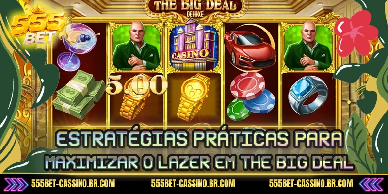 Estratégias práticas para maximizar o lazer em The Big Deal